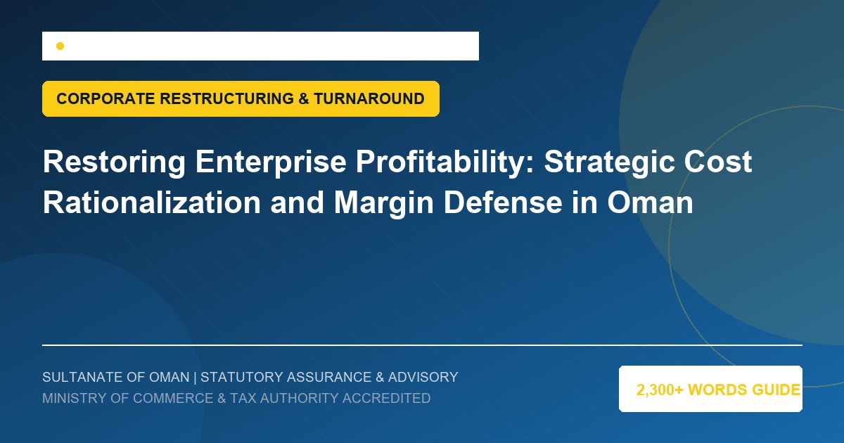 Restoring Enterprise Profitability: Strategic Cost Rationalization and Margin Defense in Oman - Muscat Auditing and Accounting Services Oman