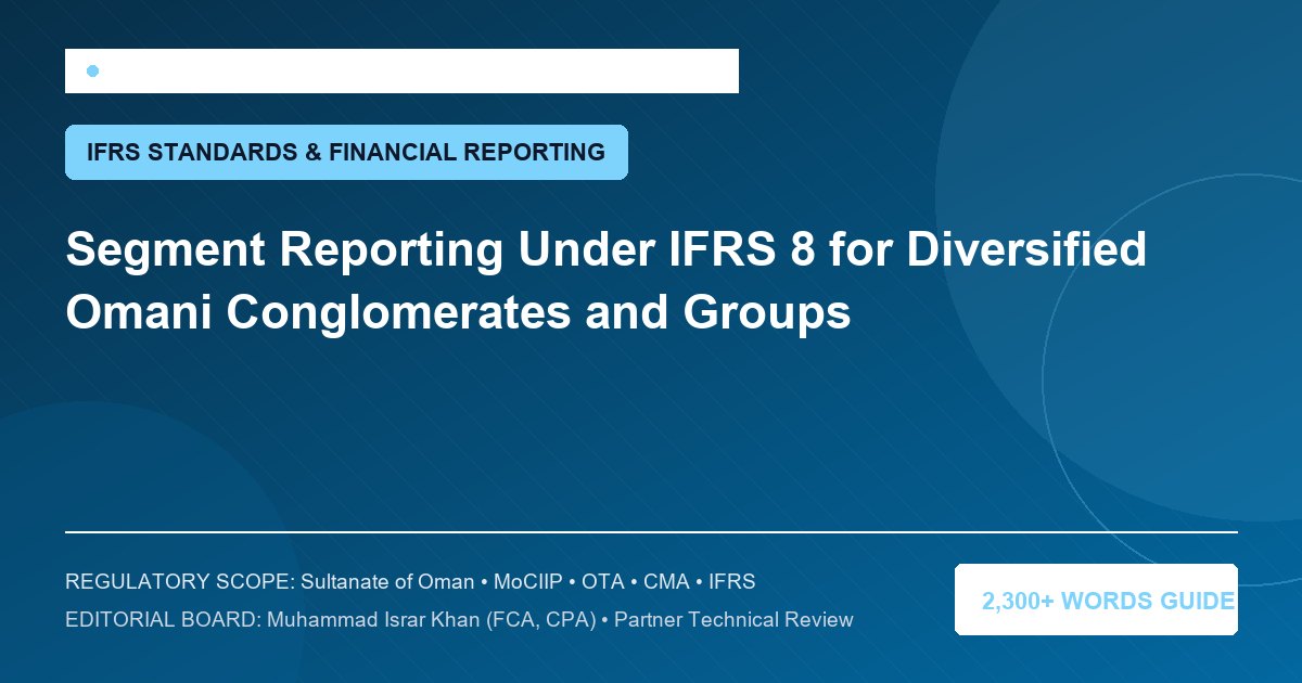 Segment Reporting Under IFRS 8 for Diversified Omani Conglomerates and Groups - Muscat Auditing & Accounting Services Oman