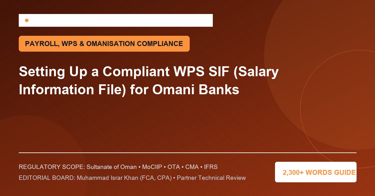 Setting Up a Compliant WPS SIF (Salary Information File) for Omani Banks - Muscat Auditing & Accounting Services Oman