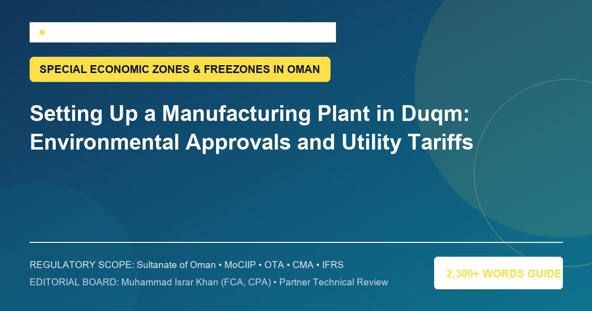 Setting Up a Manufacturing Plant in Duqm: Environmental Approvals and Utility Tariffs - Muscat Auditing & Accounting Services Oman