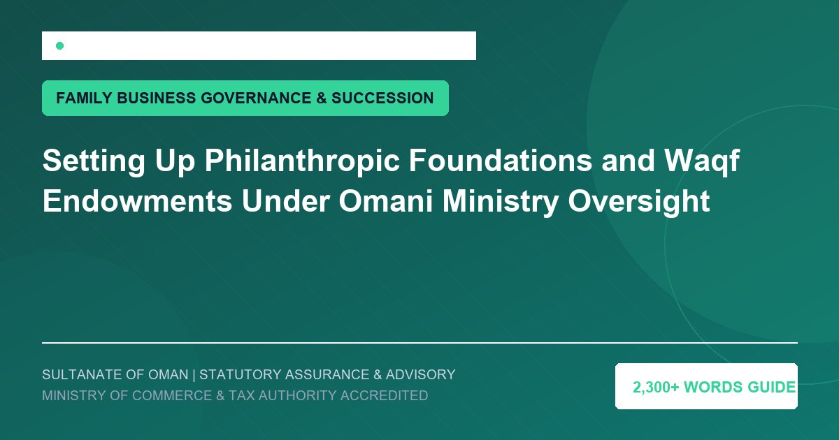 Setting Up Philanthropic Foundations and Waqf Endowments Under Omani Ministry Oversight - Muscat Auditing and Accounting Services Oman