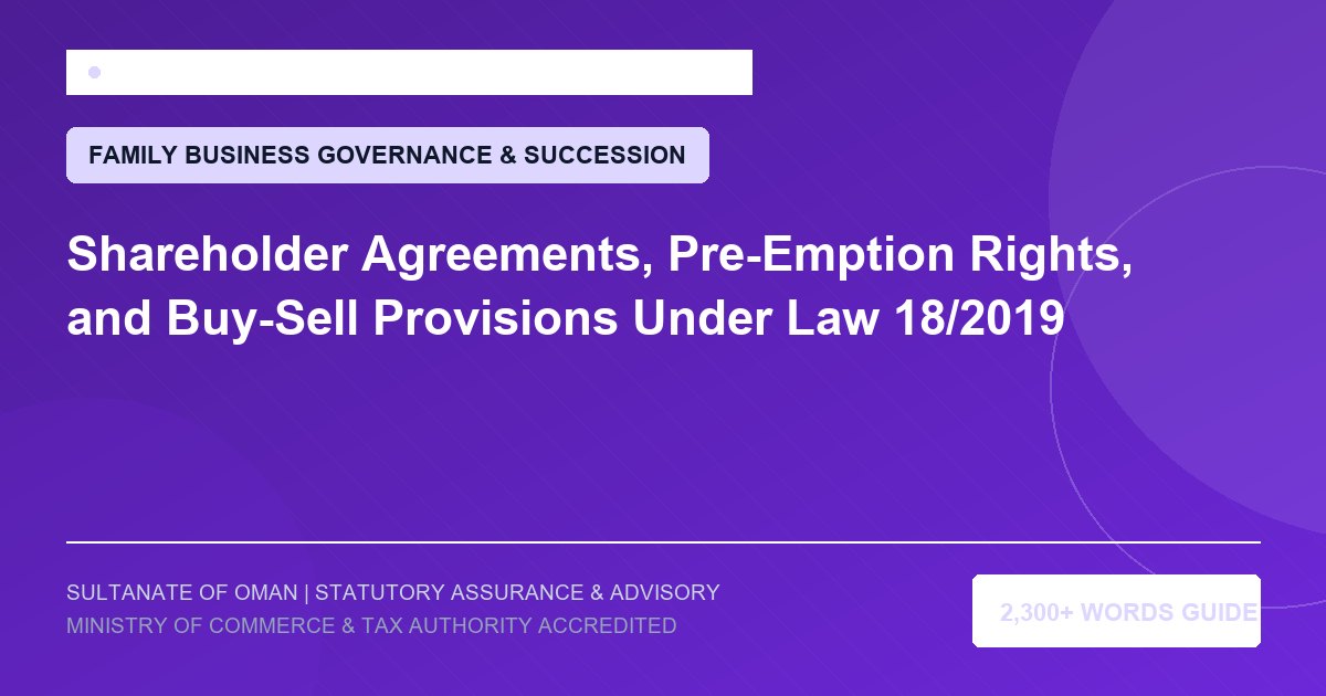 Shareholder Agreements, Pre-Emption Rights, and Buy-Sell Provisions Under Law 18/2019 - Muscat Auditing and Accounting Services Oman