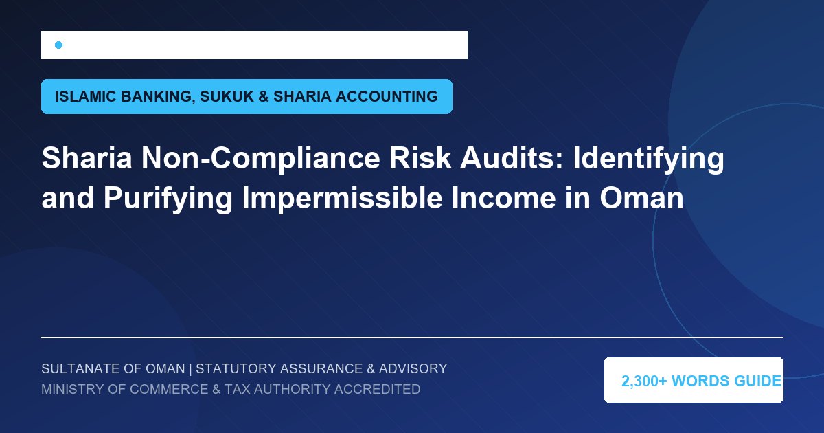 Sharia Non-Compliance Risk Audits: Identifying and Purifying Impermissible Income in Oman - Muscat Auditing and Accounting Services Oman