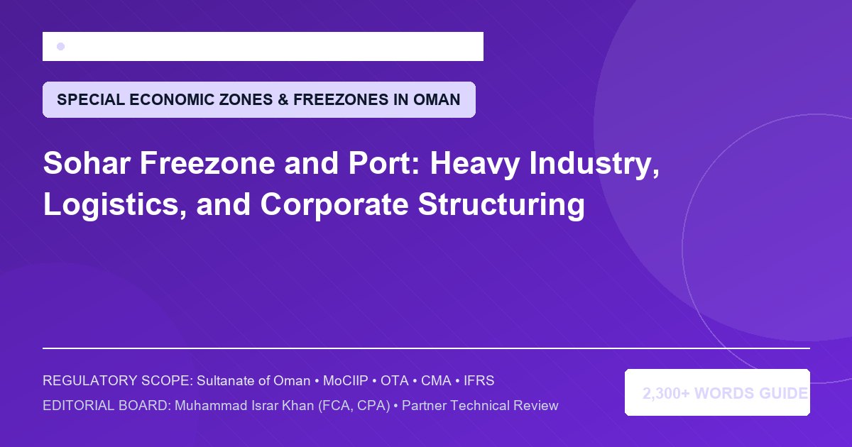 Sohar Freezone and Port: Heavy Industry, Logistics, and Corporate Structuring - Muscat Auditing & Accounting Services Oman