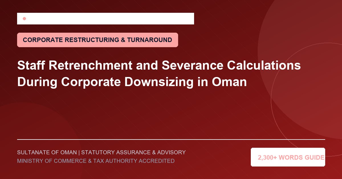 Staff Retrenchment and Severance Calculations During Corporate Downsizing in Oman - Muscat Auditing and Accounting Services Oman