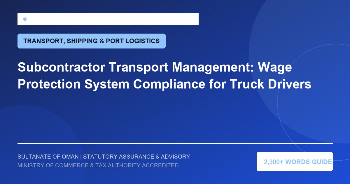 Subcontractor Transport Management: Wage Protection System Compliance for Truck Drivers - Muscat Auditing and Accounting Services Oman