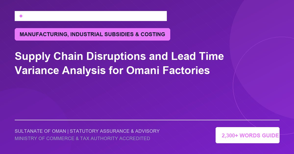 Supply Chain Disruptions and Lead Time Variance Analysis for Omani Factories - Muscat Auditing and Accounting Services Oman