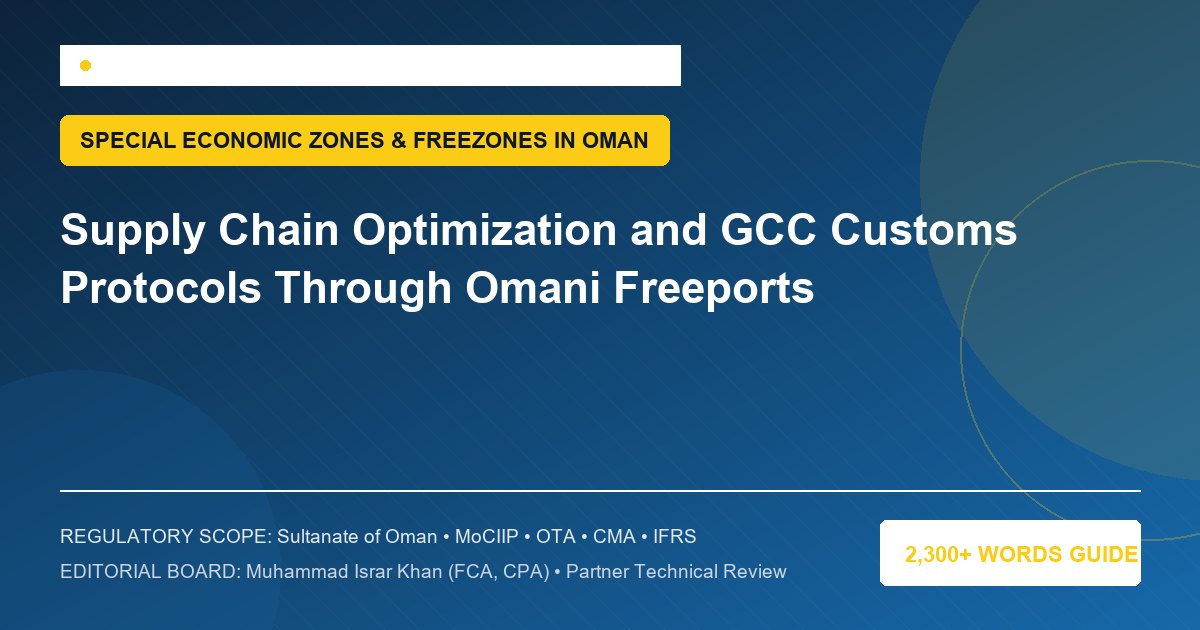 Supply Chain Optimization and GCC Customs Protocols Through Omani Freeports - Muscat Auditing & Accounting Services Oman