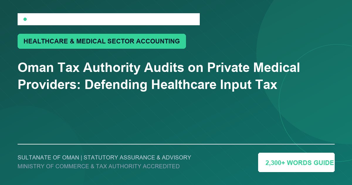 Oman Tax Authority Audits on Private Medical Providers: Defending Healthcare Input Tax - Muscat Auditing and Accounting Services Oman