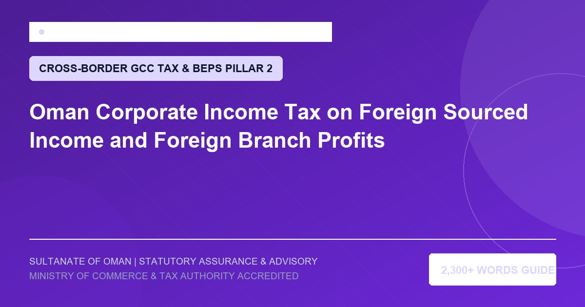 Oman Corporate Income Tax on Foreign Sourced Income and Foreign Branch Profits - Muscat Auditing and Accounting Services Oman