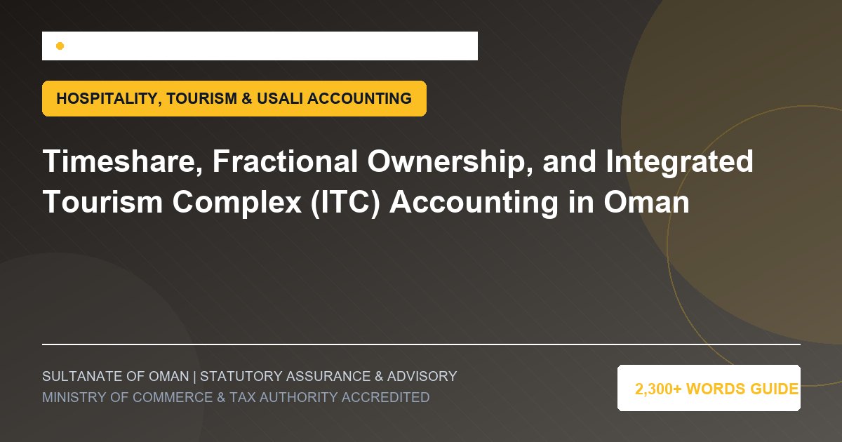 Timeshare, Fractional Ownership, and Integrated Tourism Complex (ITC) Accounting in Oman - Muscat Auditing and Accounting Services Oman