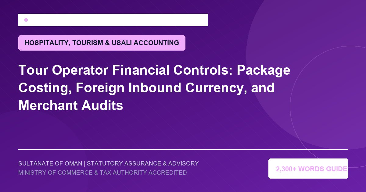 Tour Operator Financial Controls: Package Costing, Foreign Inbound Currency, and Merchant Audits - Muscat Auditing and Accounting Services Oman