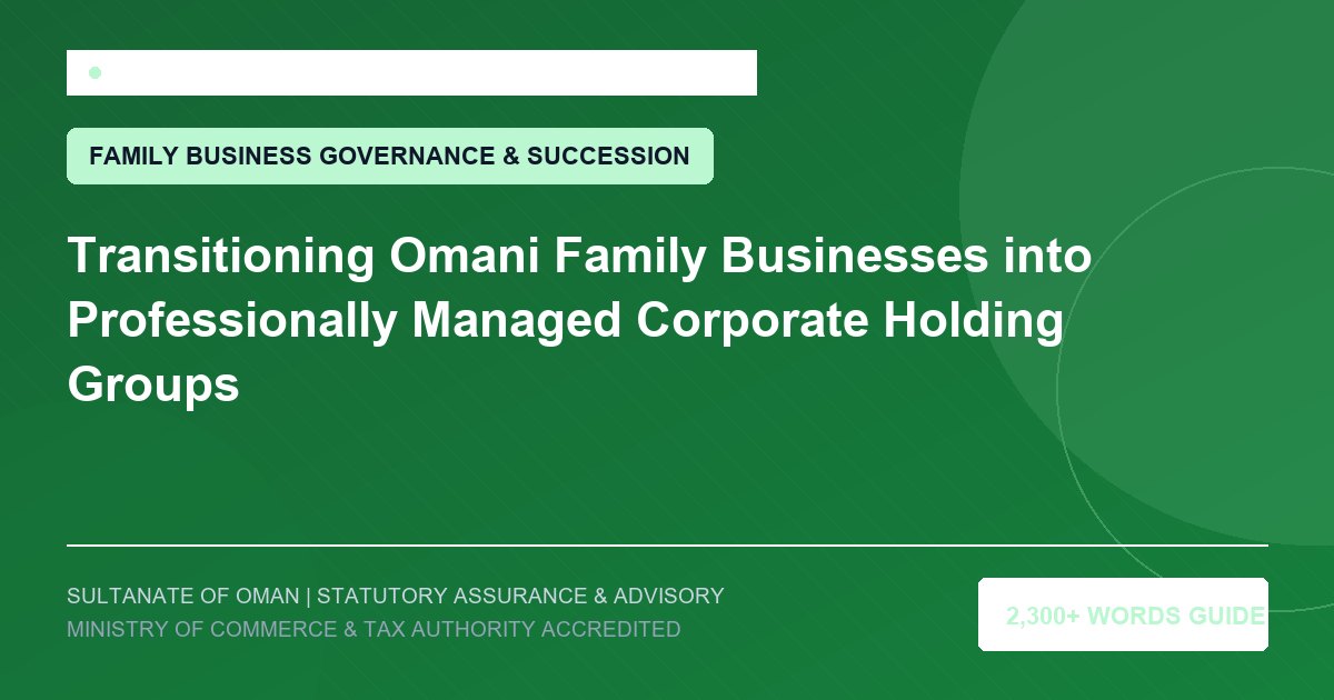 Transitioning Omani Family Businesses into Professionally Managed Corporate Holding Groups - Muscat Auditing and Accounting Services Oman
