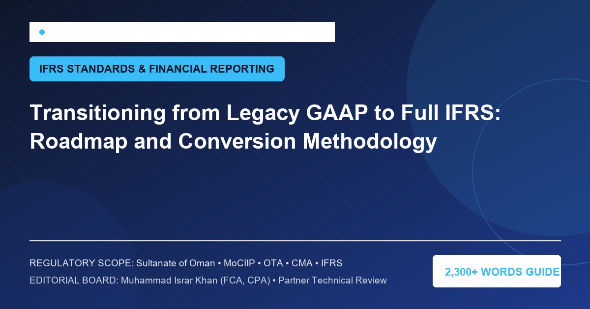 Transitioning from Legacy GAAP to Full IFRS: Roadmap and Conversion Methodology - Muscat Auditing & Accounting Services Oman