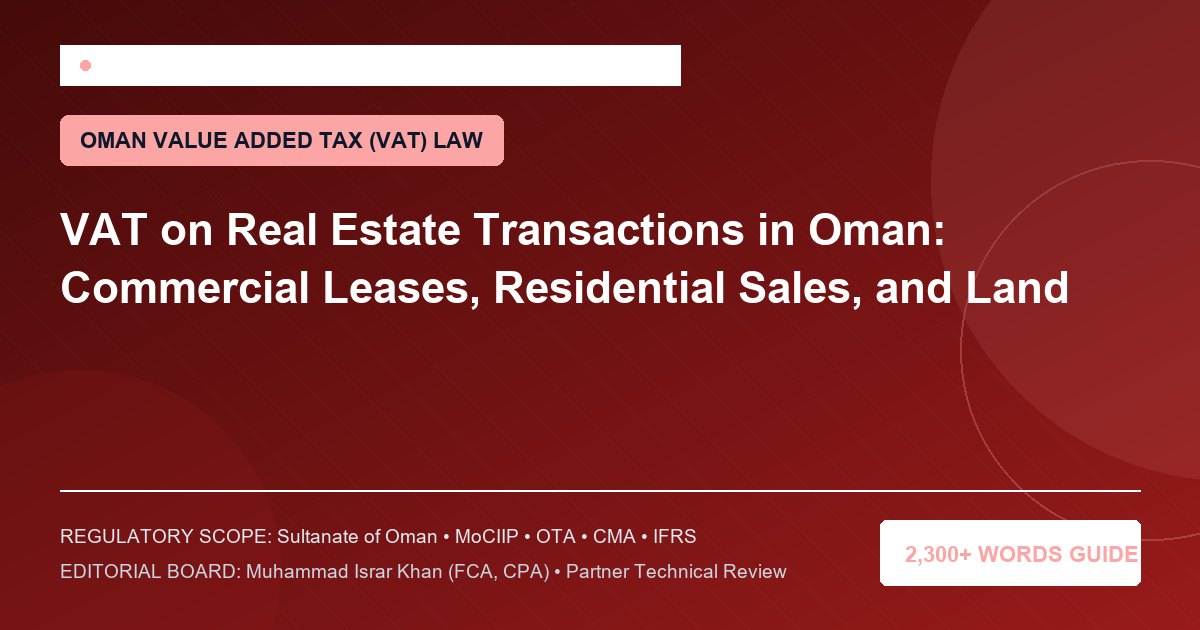 VAT on Real Estate Transactions in Oman: Commercial Leases, Residential Sales, and Land - Muscat Auditing & Accounting Services Oman
