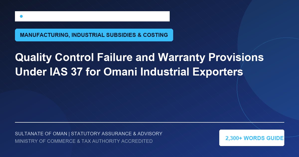 Quality Control Failure and Warranty Provisions Under IAS 37 for Omani Industrial Exporters - Muscat Auditing and Accounting Services Oman